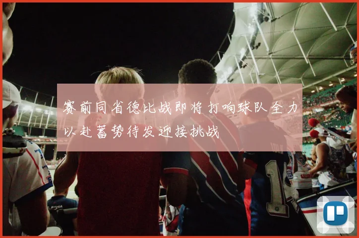 赛前同省德比战即将打响球队全力以赴蓄势待发迎接挑战