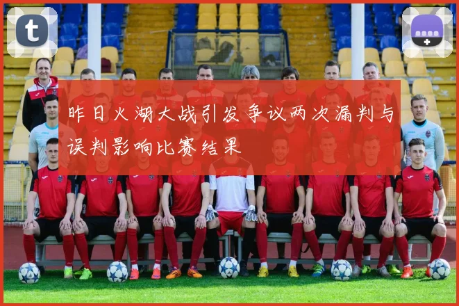 昨日火湖大战引发争议两次漏判与误判影响比赛结果